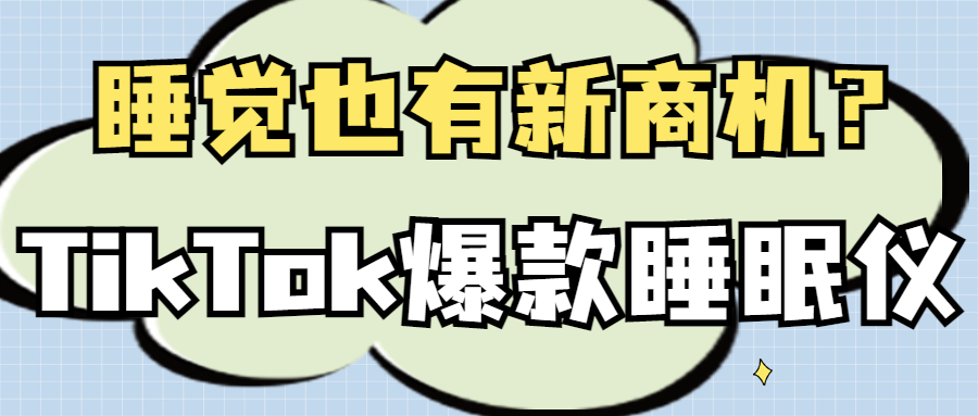 睡觉也有新商机？tiktok手握睡眠仪成“失眠救星”，老外纷纷求链接