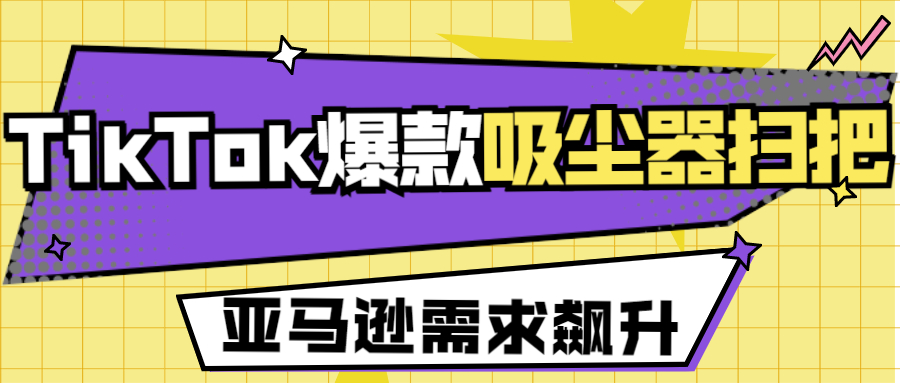 tiktok获200万人点赞的吸尘器扫把，带动亚马逊需求飙升