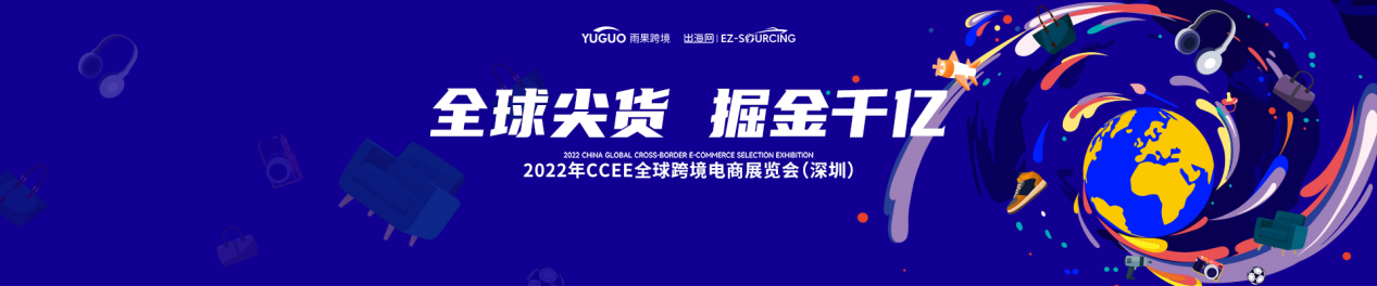 百万爆款尖货刷爆朋友圈！2022ccee全球跨境电商展览会（深圳）来了！